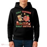 Half Teacher Half Coffee Coffee Addict Teacher Appreceation Funny Teacher Kids Hoodie thumb 4
