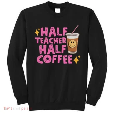 Half Teacher Half Coffee Sweatshirt