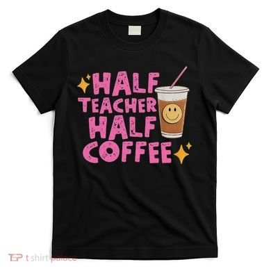 Half Teacher Half Coffee T-Shirt