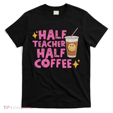 Half Teacher Half Coffee T-Shirt
