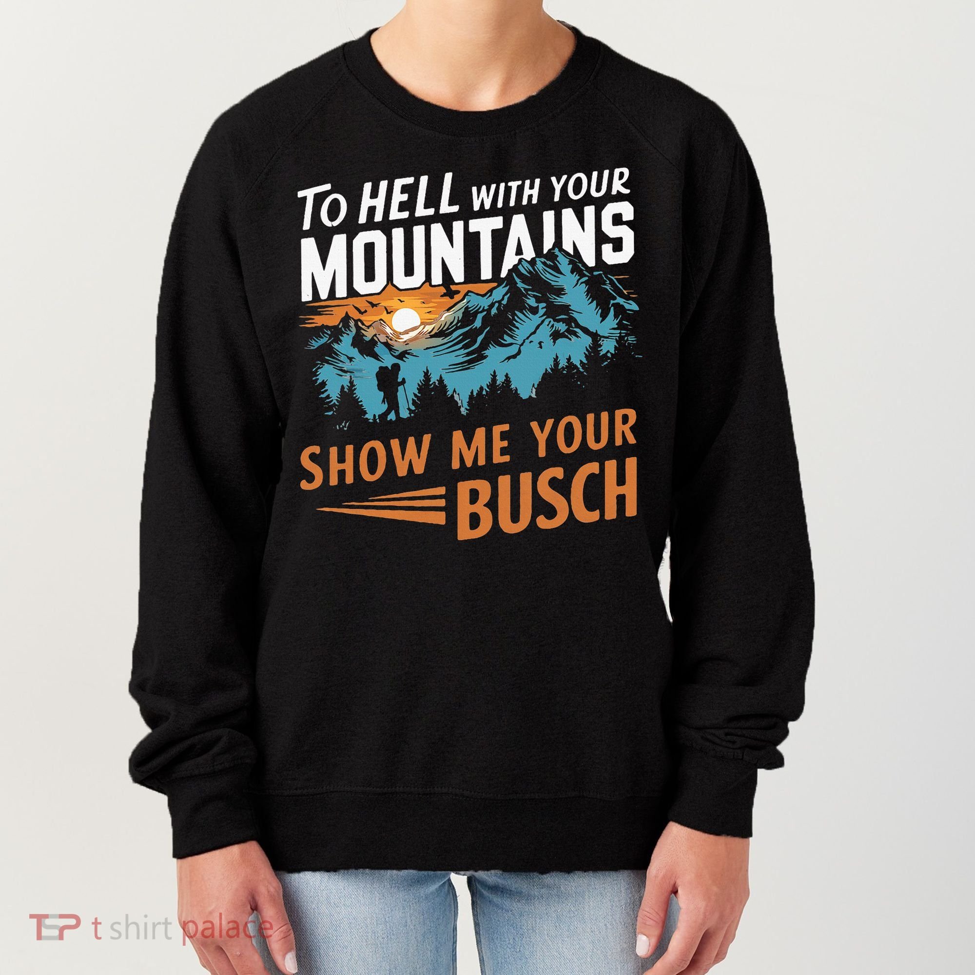 Hiking To Hell With Your Mountains Show Me Your Busch Women's Sweatshirt