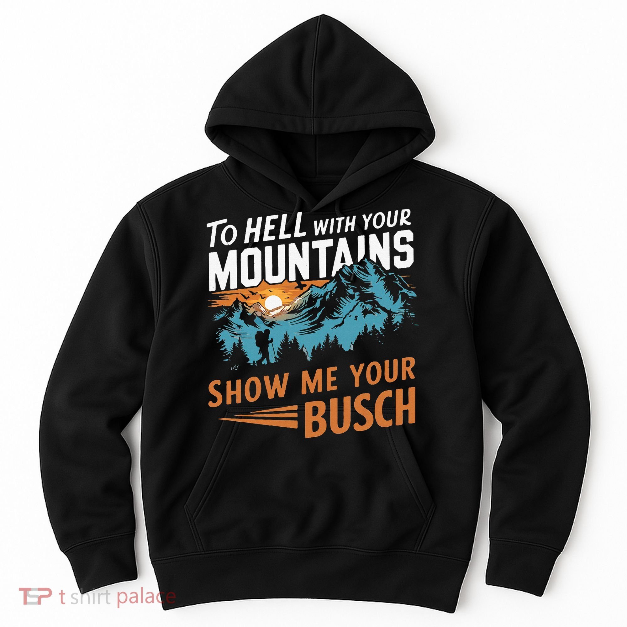 Hiking To Hell With Your Mountains Show Me Your Busch Hoodie