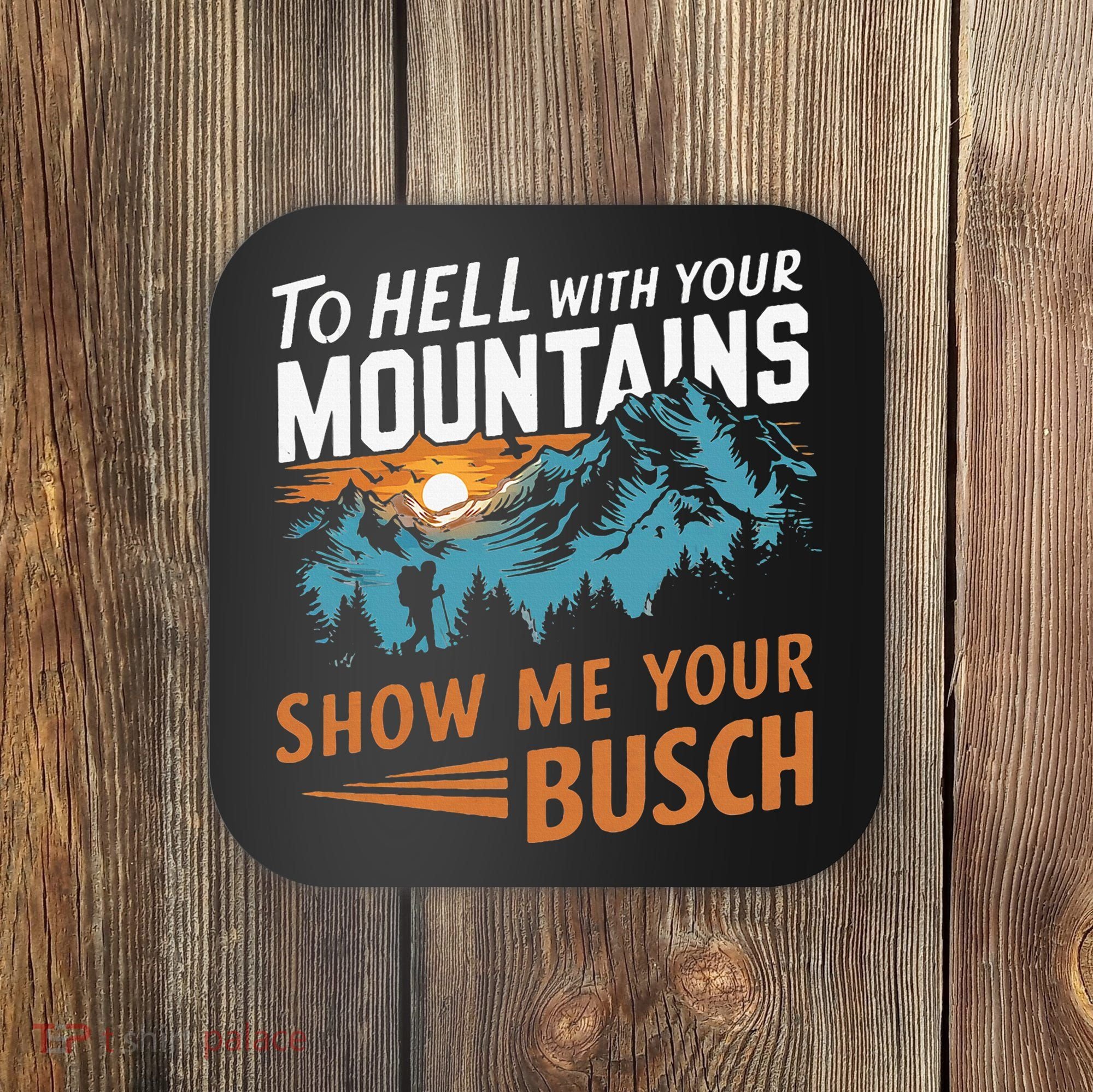 Hiking To Hell With Your Mountains Show Me Your Busch Coaster