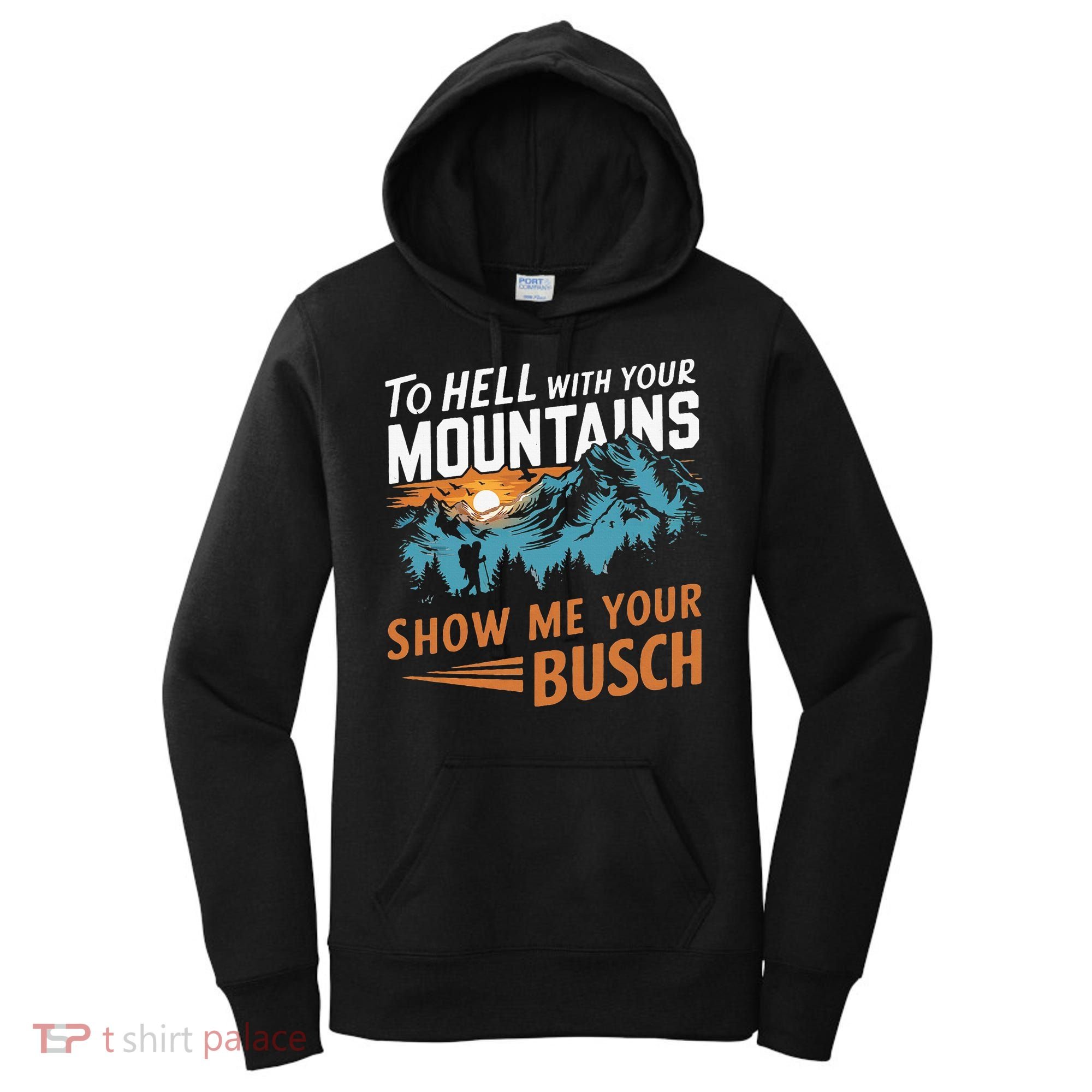 Hiking To Hell With Your Mountains Show Me Your Busch Women's Hoodie