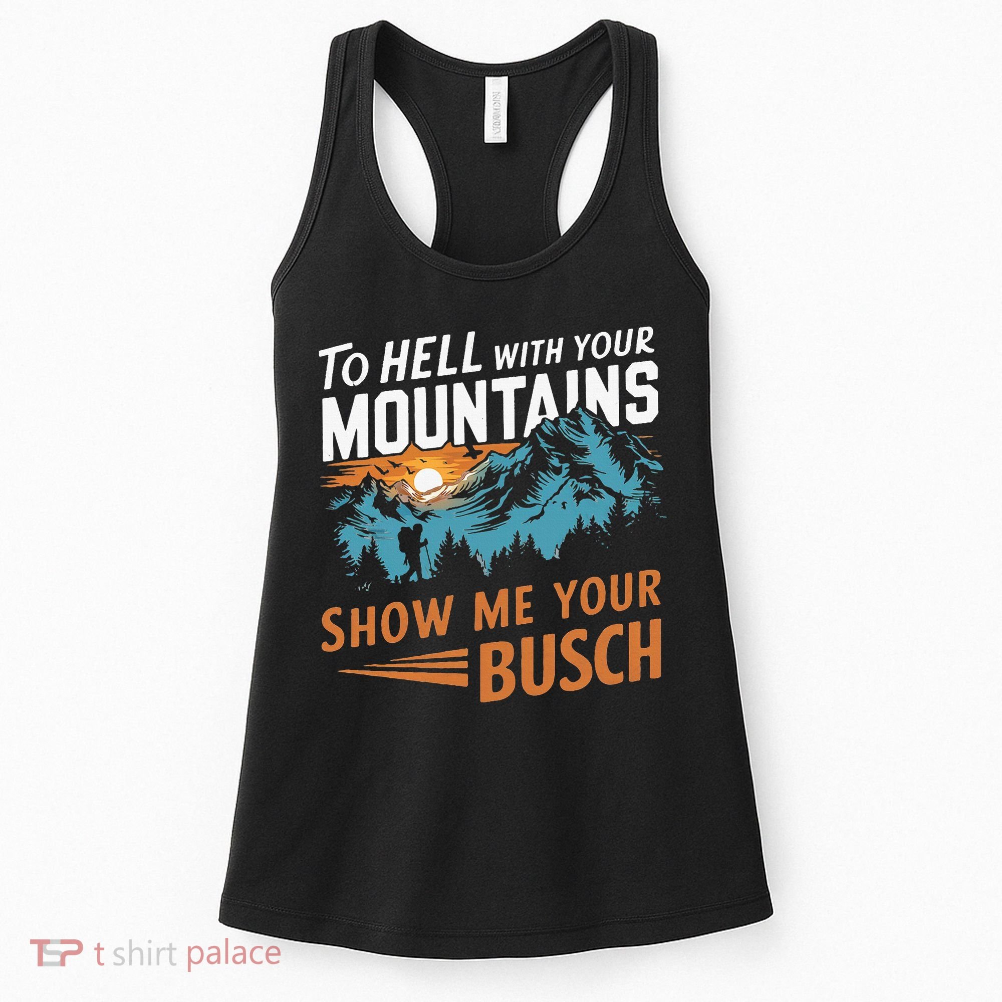 Hiking To Hell With Your Mountains Show Me Your Busch Women's Tank Top