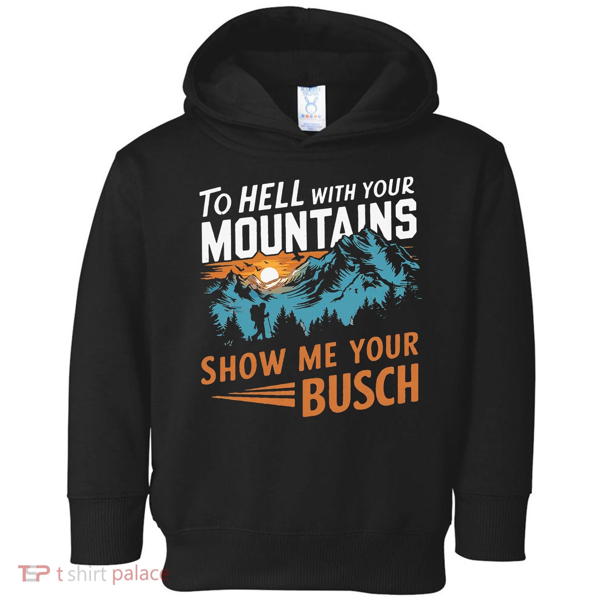 Hiking To Hell With Your Mountains Show Me Your Busch Toddler Hoodie