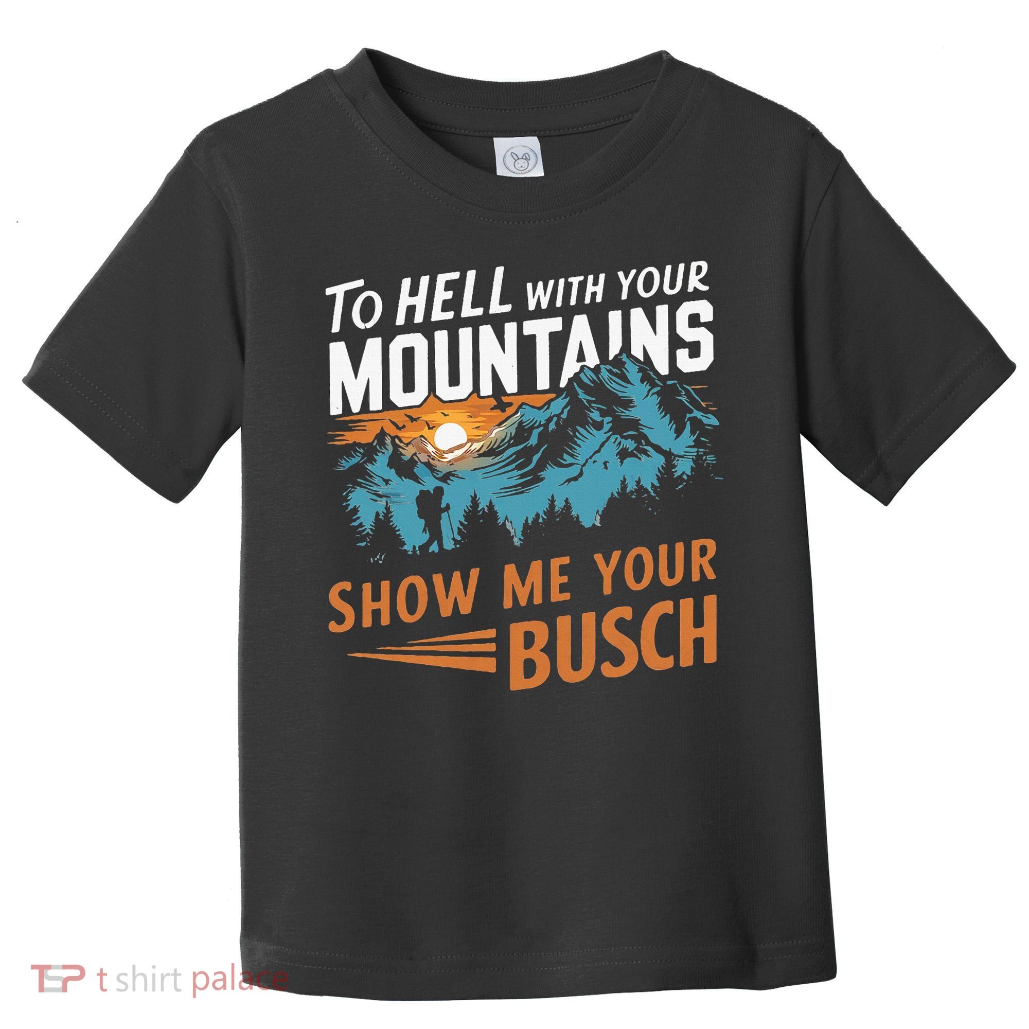 Hiking To Hell With Your Mountains Show Me Your Busch Toddler T-Shirt