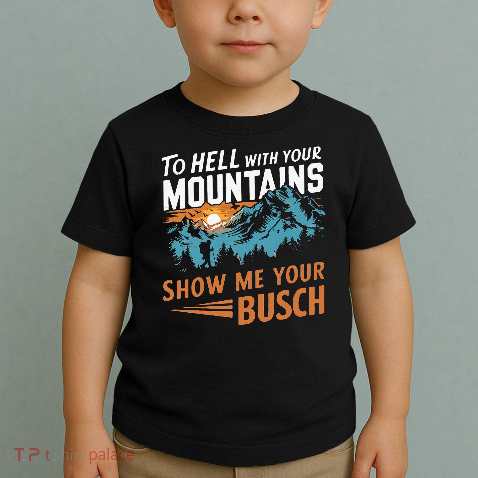 Hiking To Hell With Your Mountains Show Me Your Busch Toddler T-Shirt