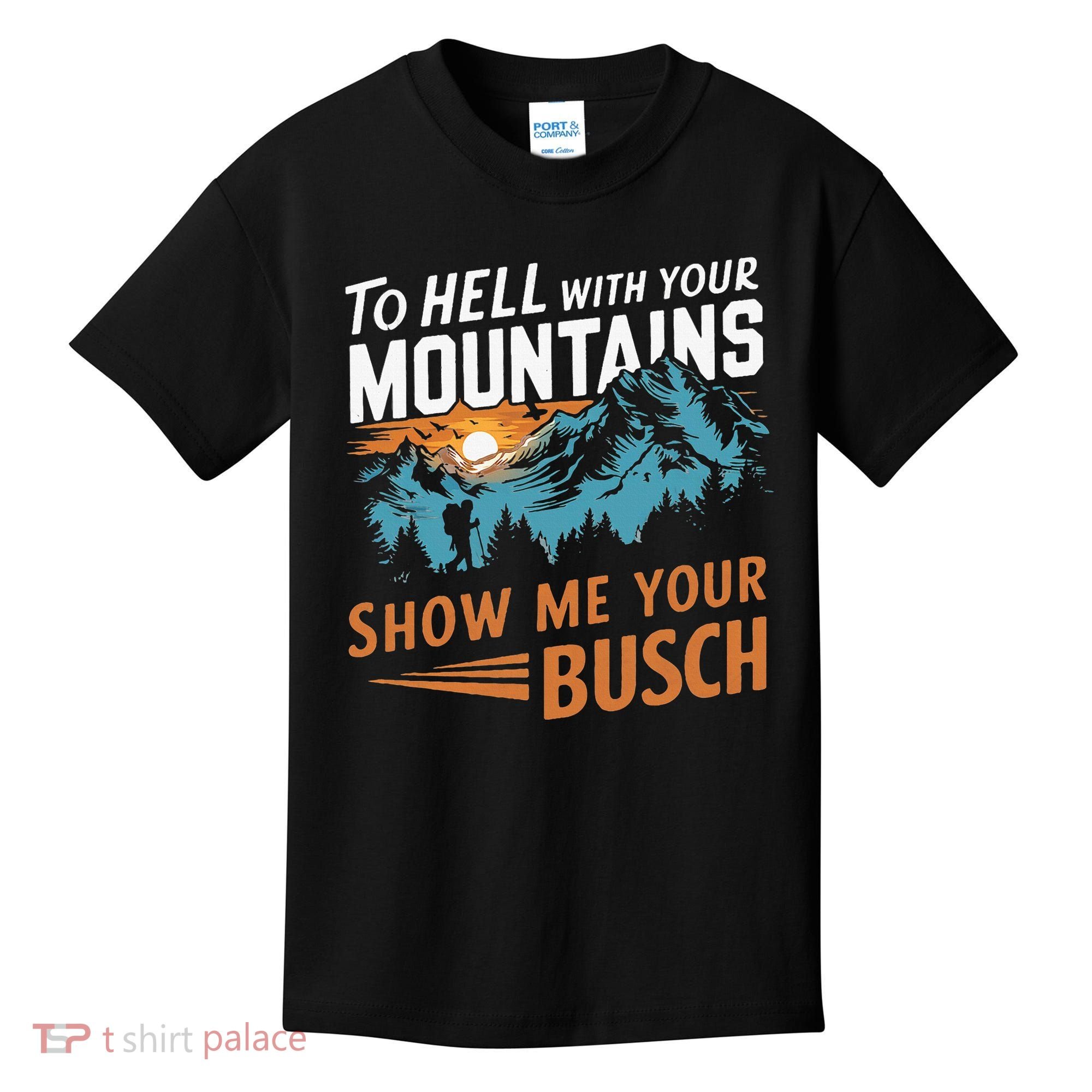 Hiking To Hell With Your Mountains Show Me Your Busch Kids T-Shirt