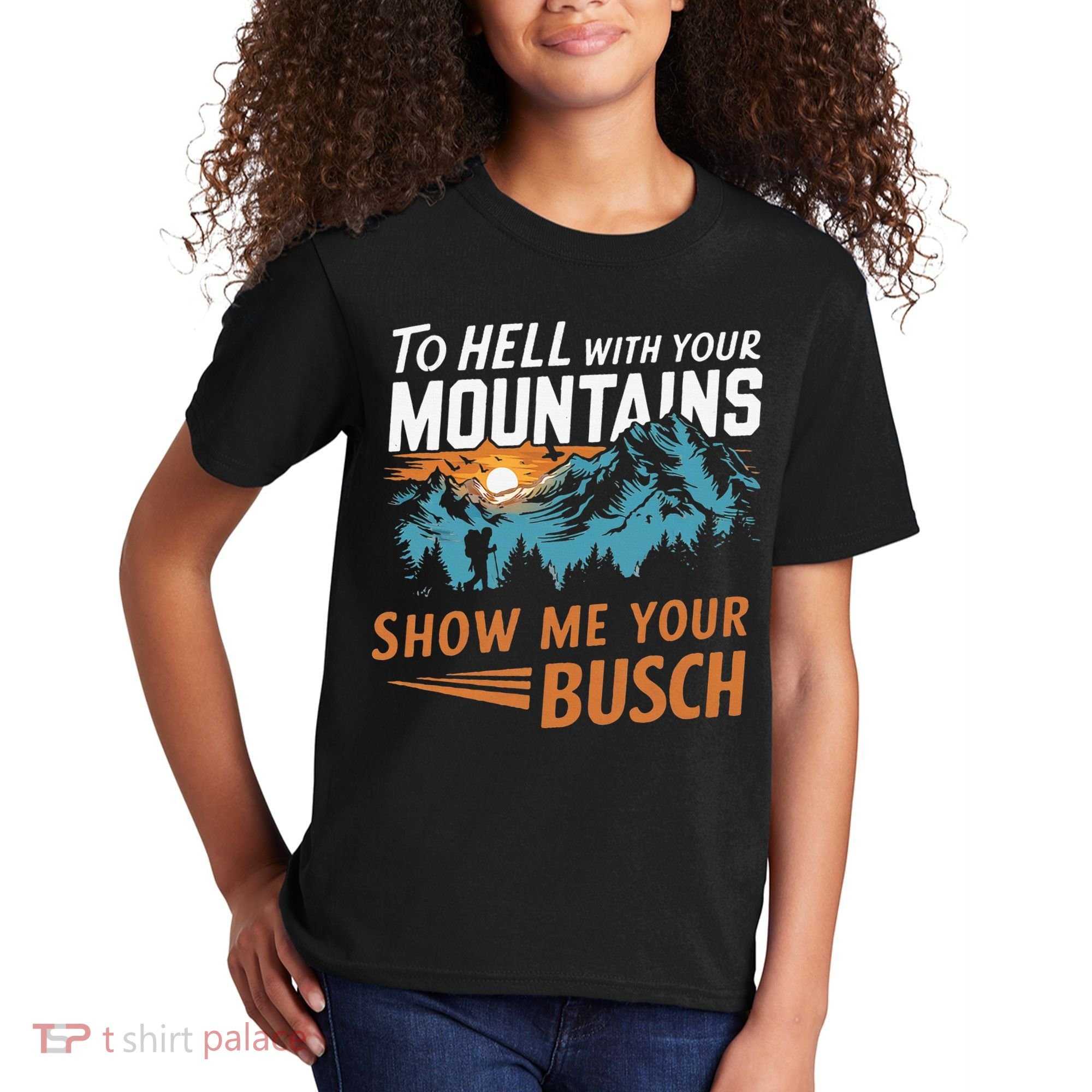 Hiking To Hell With Your Mountains Show Me Your Busch Kids T-Shirt