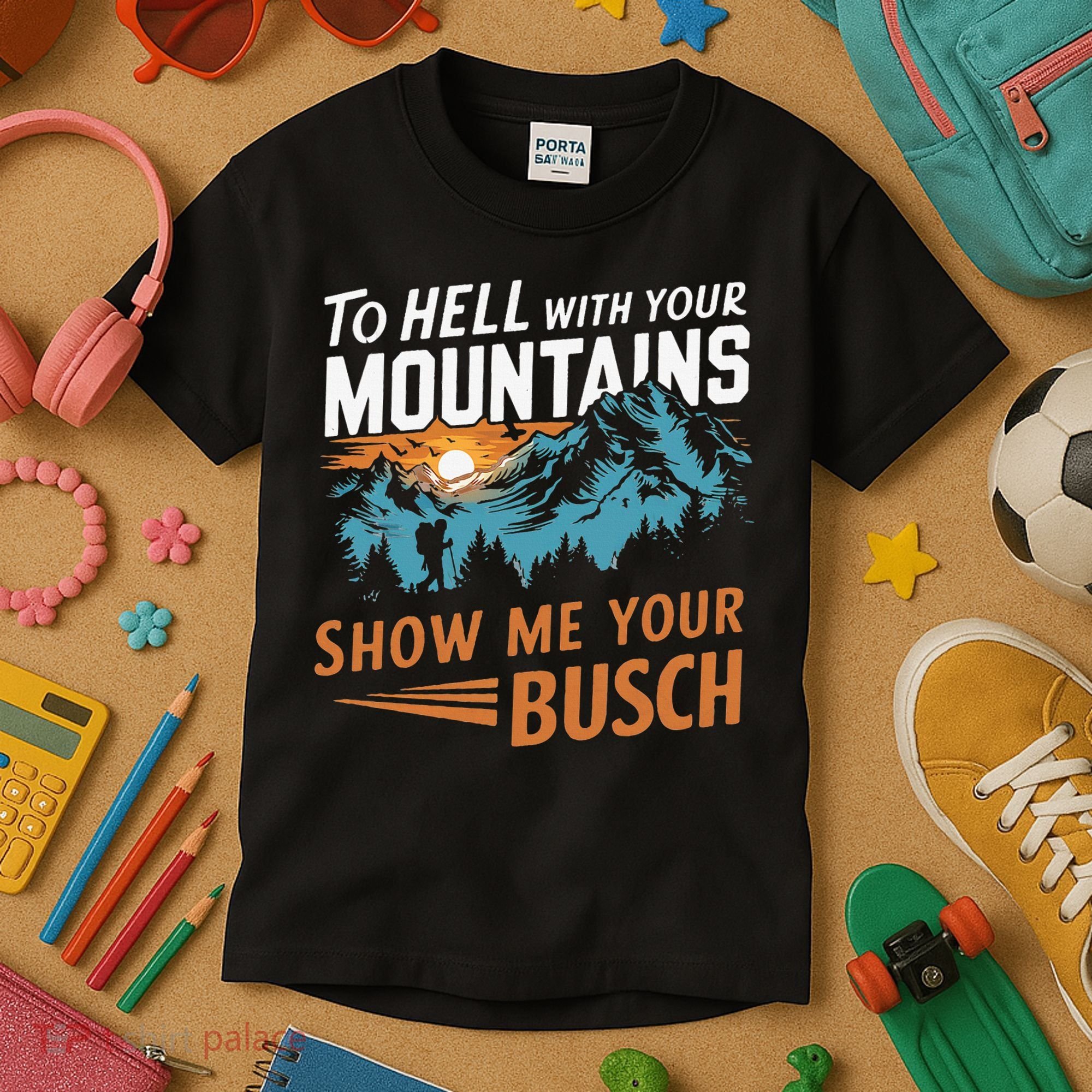 Hiking To Hell With Your Mountains Show Me Your Busch Kids T-Shirt