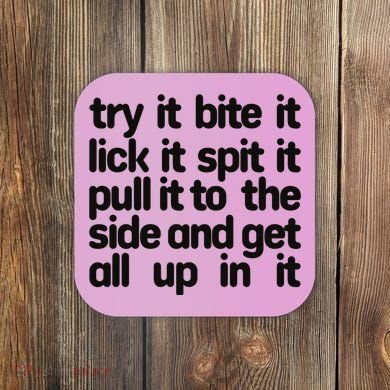 Hard222soft Try It Bite It Lick It Spit It Pull It To The Side And Get All Up In Coaster