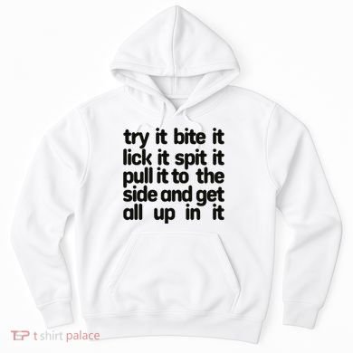 Hard222soft Try It Bite It Lick It Spit It Pull It To The Side And Get All Up In Hoodie
