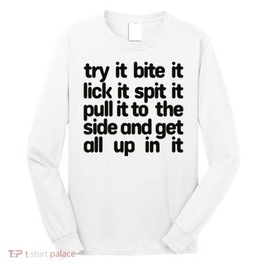 Hard222soft Try It Bite It Lick It Spit It Pull It To The Side And Get All Up In Long Sleeve Shirt