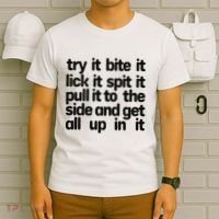 Hard222soft Try It Bite It Lick It Spit It Pull It To The Side And Get All Up In T-Shirt thumb 6