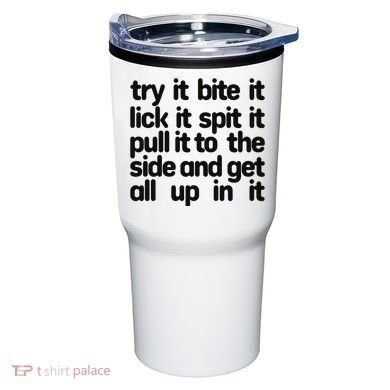 Hard222soft Try It Bite It Lick It Spit It Pull It To The Side And Get All Up In Tumbler