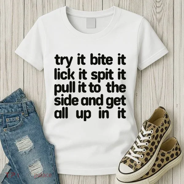 Hard222soft Try It Bite It Lick It Spit It Pull It To The Side And Get All Up In Women's T-Shirt