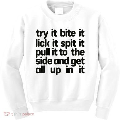 Hard222soft Try It Bite It Lick It Spit It Pull It To The Side And Get All Up In Kids Sweatshirt