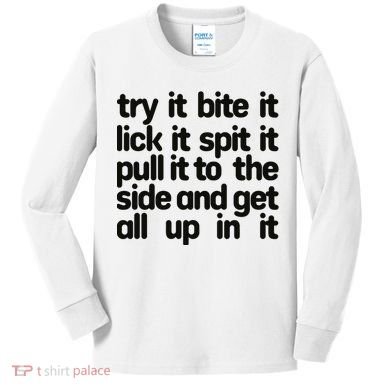 Hard222soft Try It Bite It Lick It Spit It Pull It To The Side And Get All Up In Kids Long Sleeve Shirt