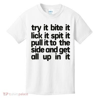 Hard222soft Try It Bite It Lick It Spit It Pull It To The Side And Get All Up In Kids T-Shirt