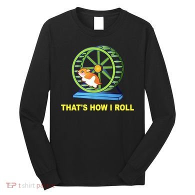 Hamster This Is How I Roll Hamster Wheel Shirt Gift TShirt Long Sleeve Shirt