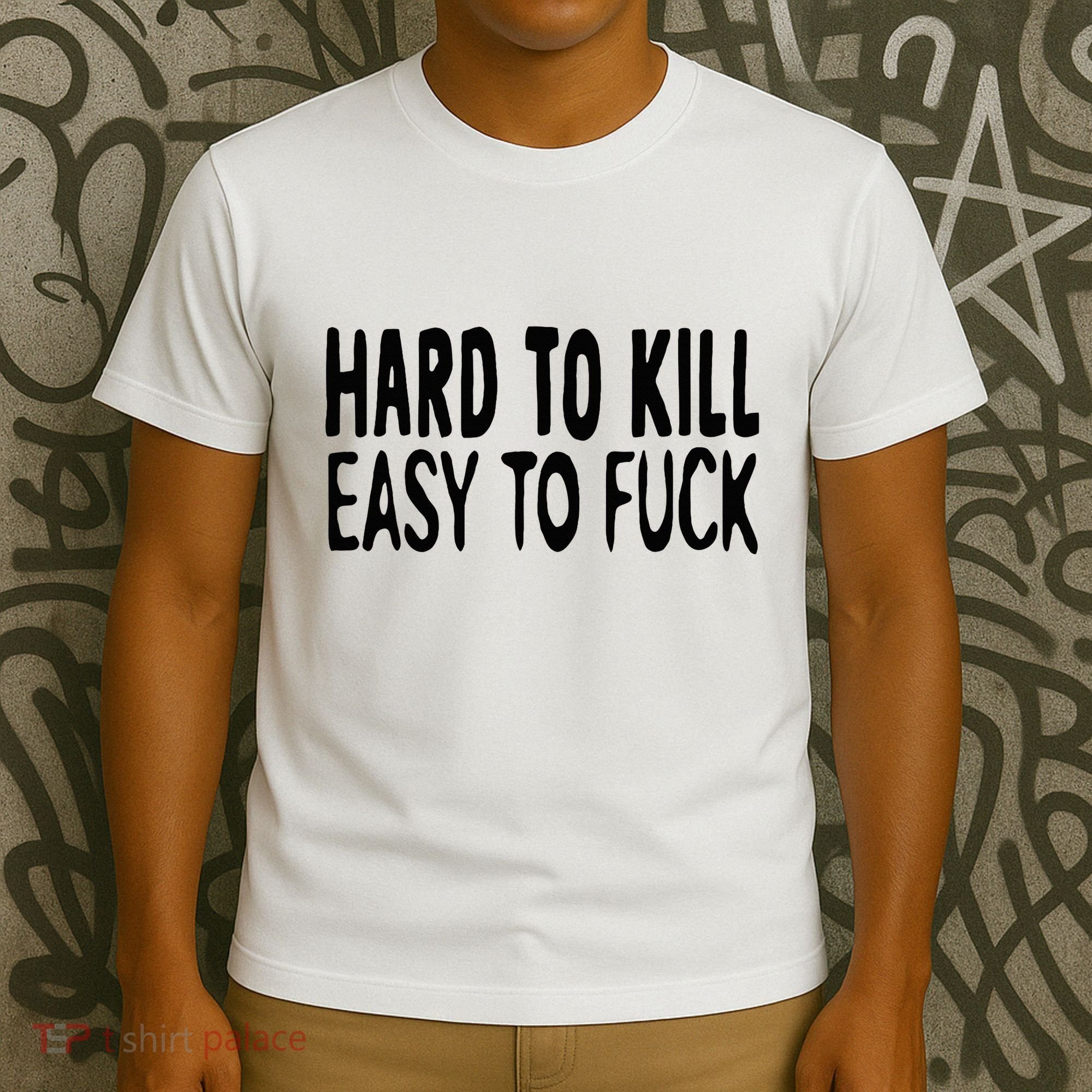 Hard To Kill Easy To Fuck Funny Quote T-Shirt