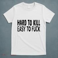 Hard To Kill Easy To Fuck Funny Quote T-Shirt thumb 5
