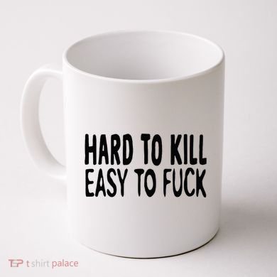 Hard To Kill Easy To Fuck Funny Quote Coffee Mug