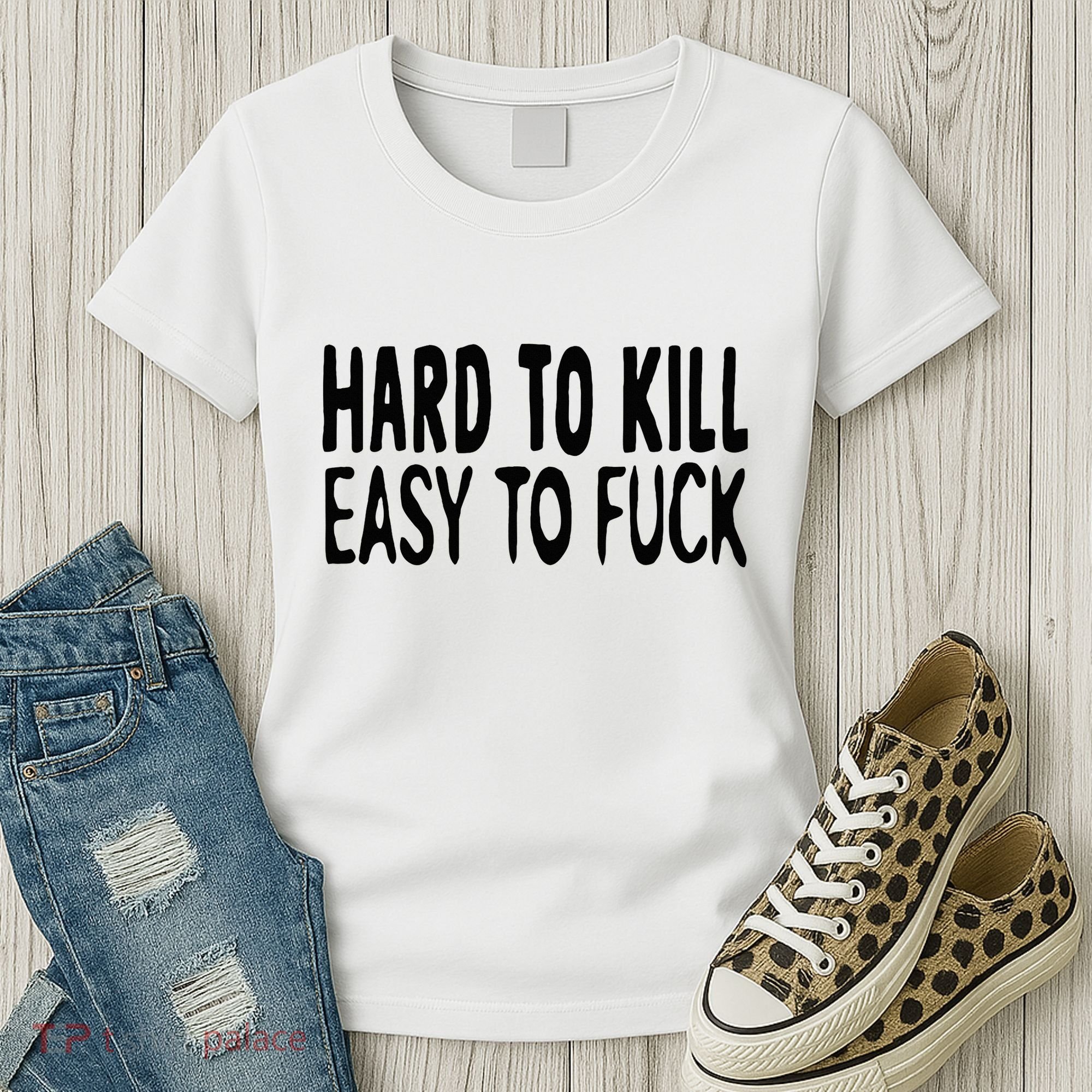Hard To Kill Easy To Fuck Funny Quote Women's T-Shirt