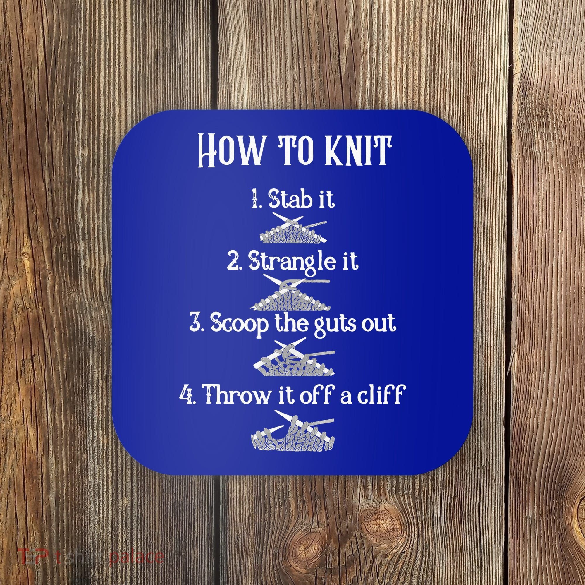 How To Knit 1 Stab It 2 Strangle It 3 Scoop The Guts Out  Coaster