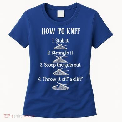 How To Knit 1 Stab It 2 Strangle It 3 Scoop The Guts Out  Women's T-Shirt