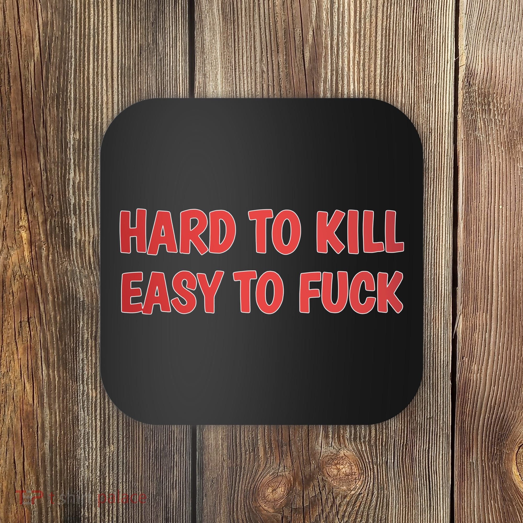 Hard To Kill Easy To Fuck Coaster