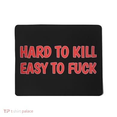 Hard To Kill Easy To Fuck Mousepad