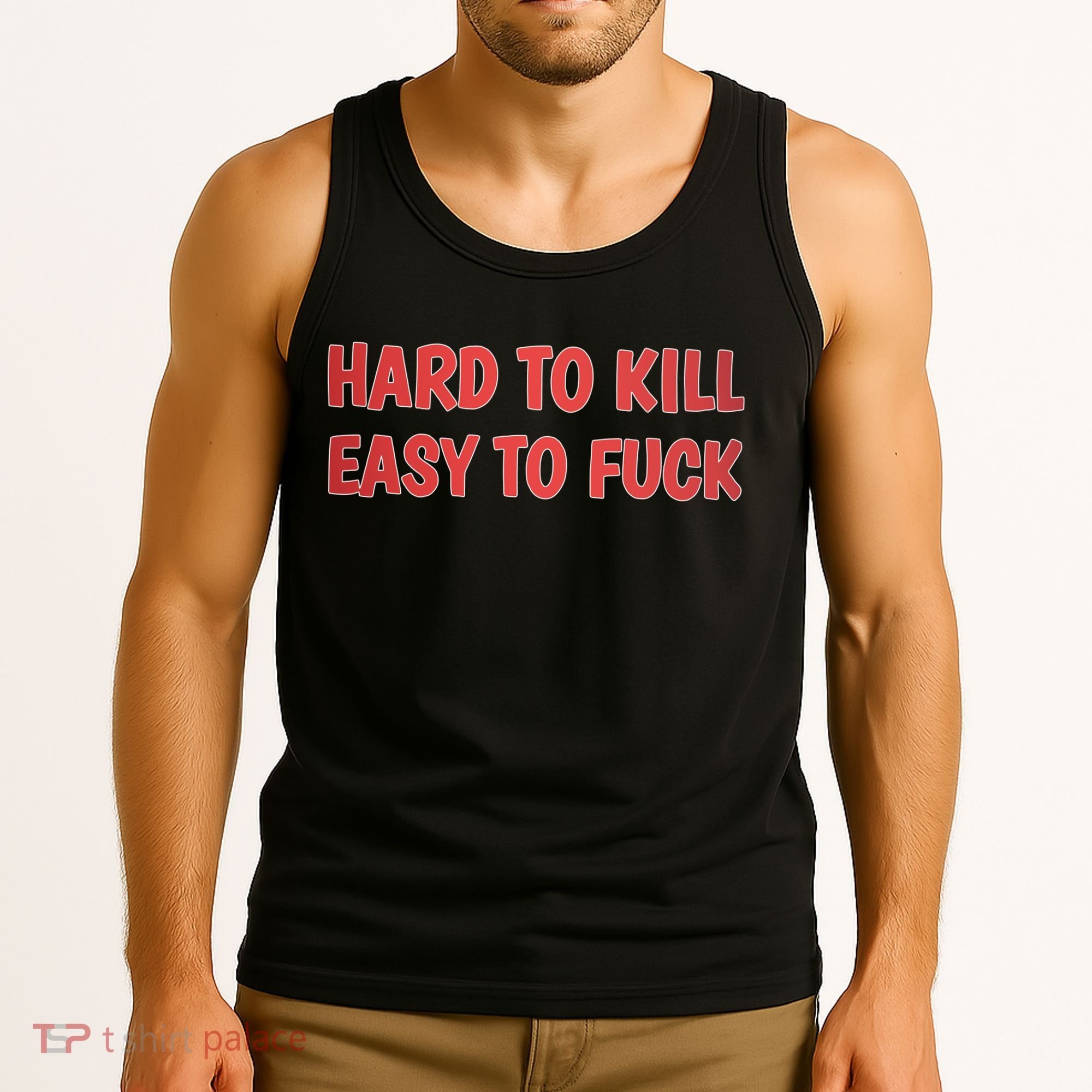 Hard To Kill Easy To Fuck Tank Top