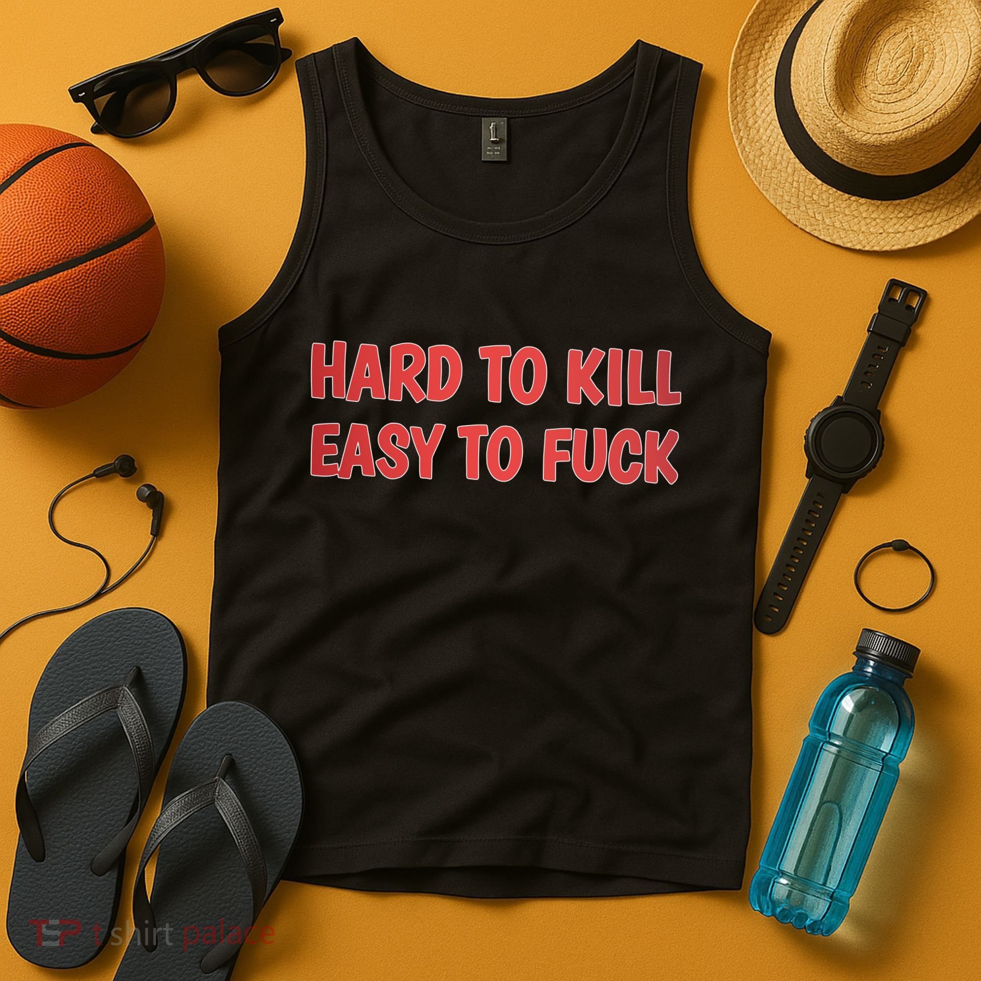 Hard To Kill Easy To Fuck Tank Top