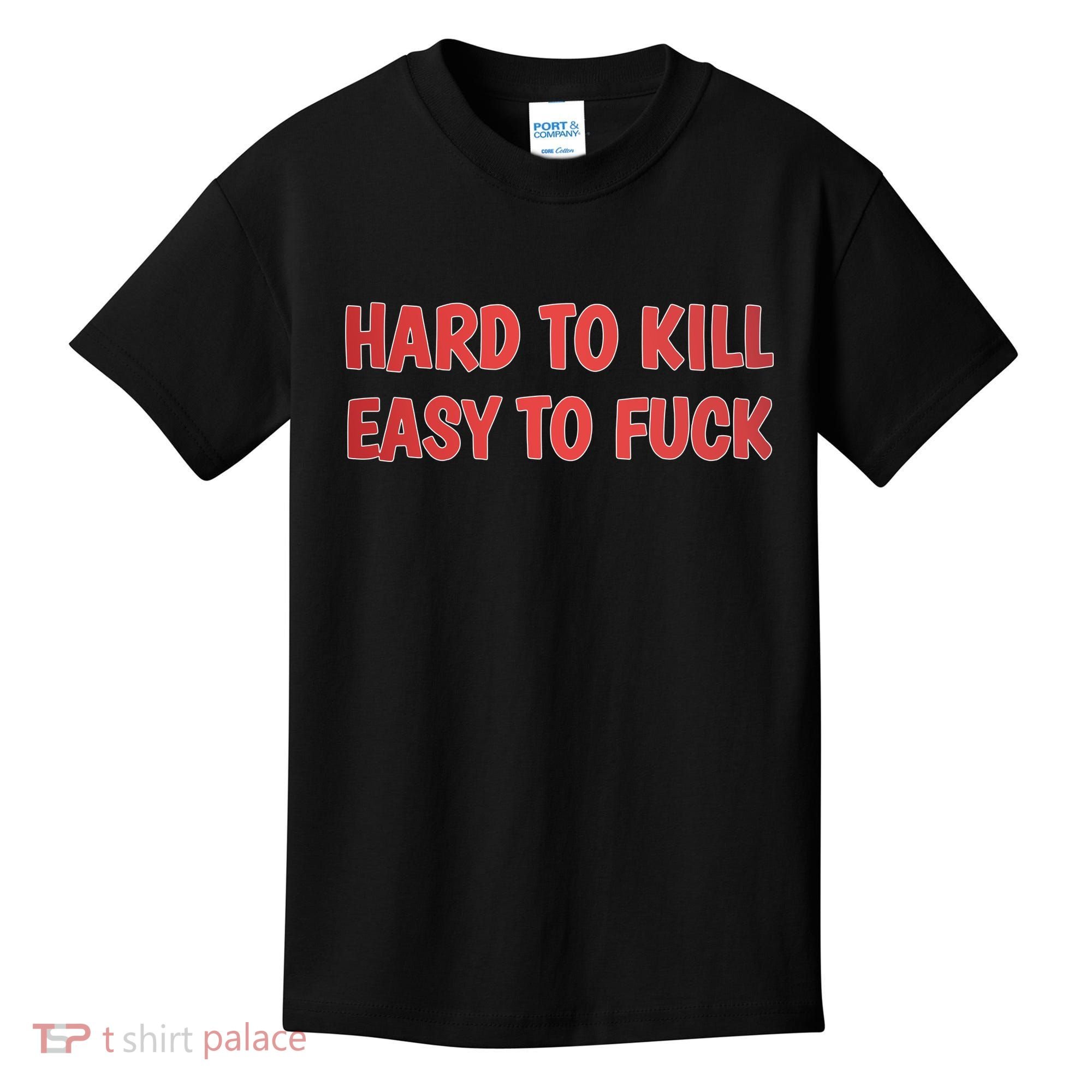 Hard To Kill Easy To Fuck Kids T-Shirt
