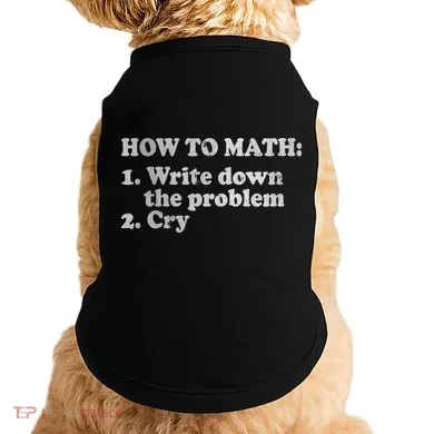 How To Math Write Down The Problem And Cry Doggie Tank