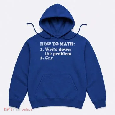How To Math Write Down The Problem And Cry Hoodie