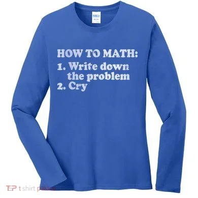 How To Math Write Down The Problem And Cry Women's Long Sleeve Shirt