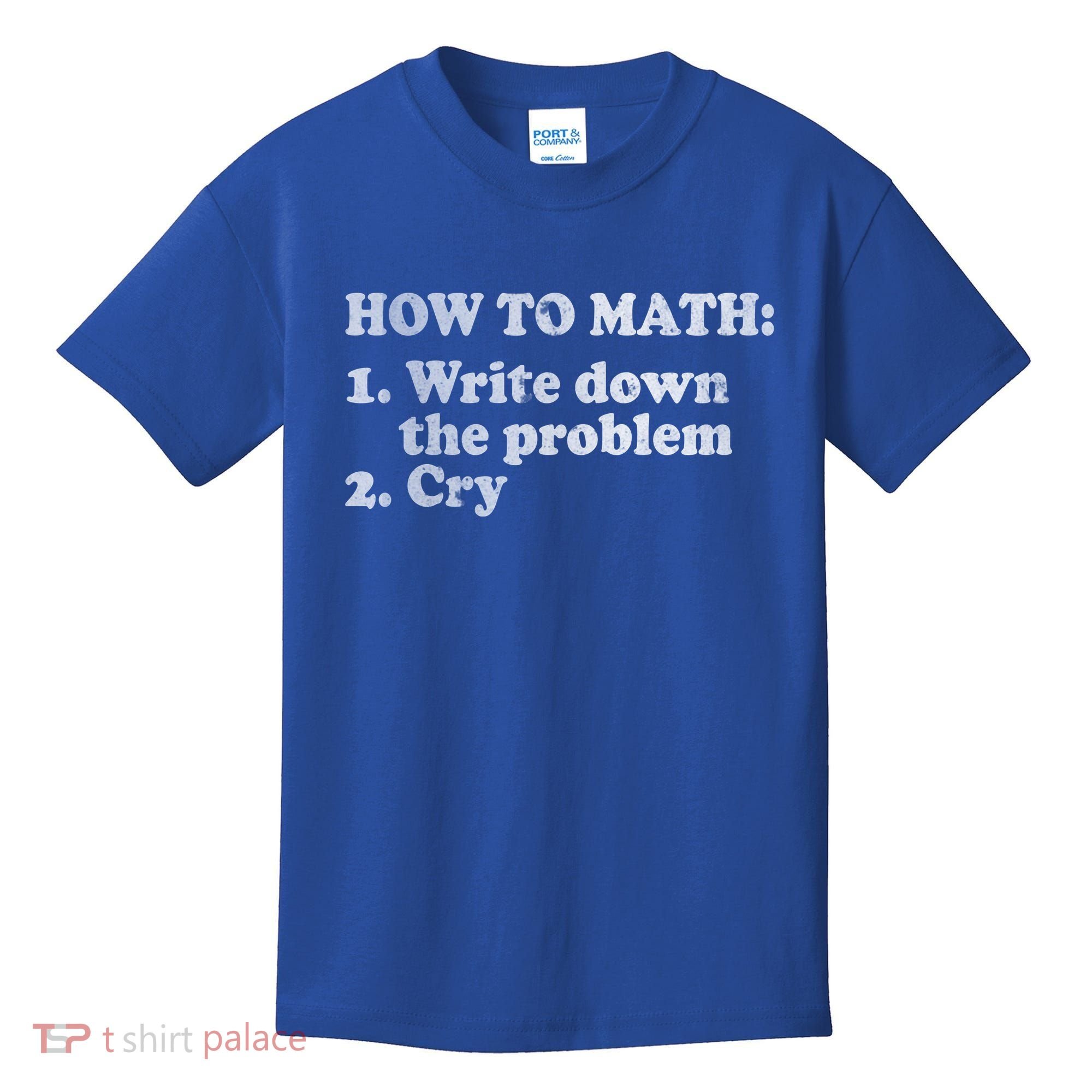 How To Math Write Down The Problem And Cry Kids T-Shirt