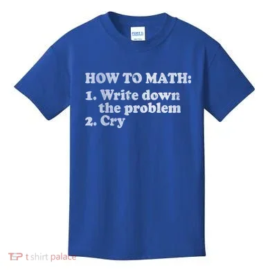 How To Math Write Down The Problem And Cry Kids T-Shirt