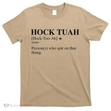 Hock Tuah Noun Definition Person Who Spit On That Thang T-Shirt