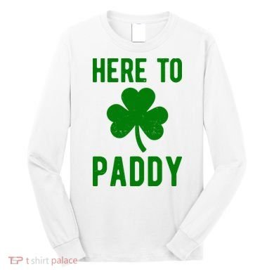 Here To Paddy St Patricks Day Long Sleeve Shirt