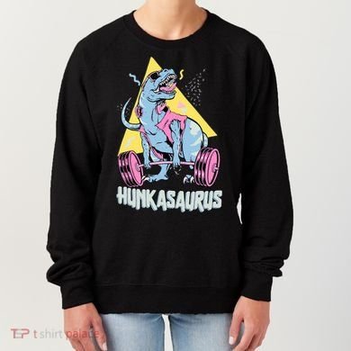 Hunkasaurus T rex Dinosaur Funny Gym & Workout Women's Sweatshirt