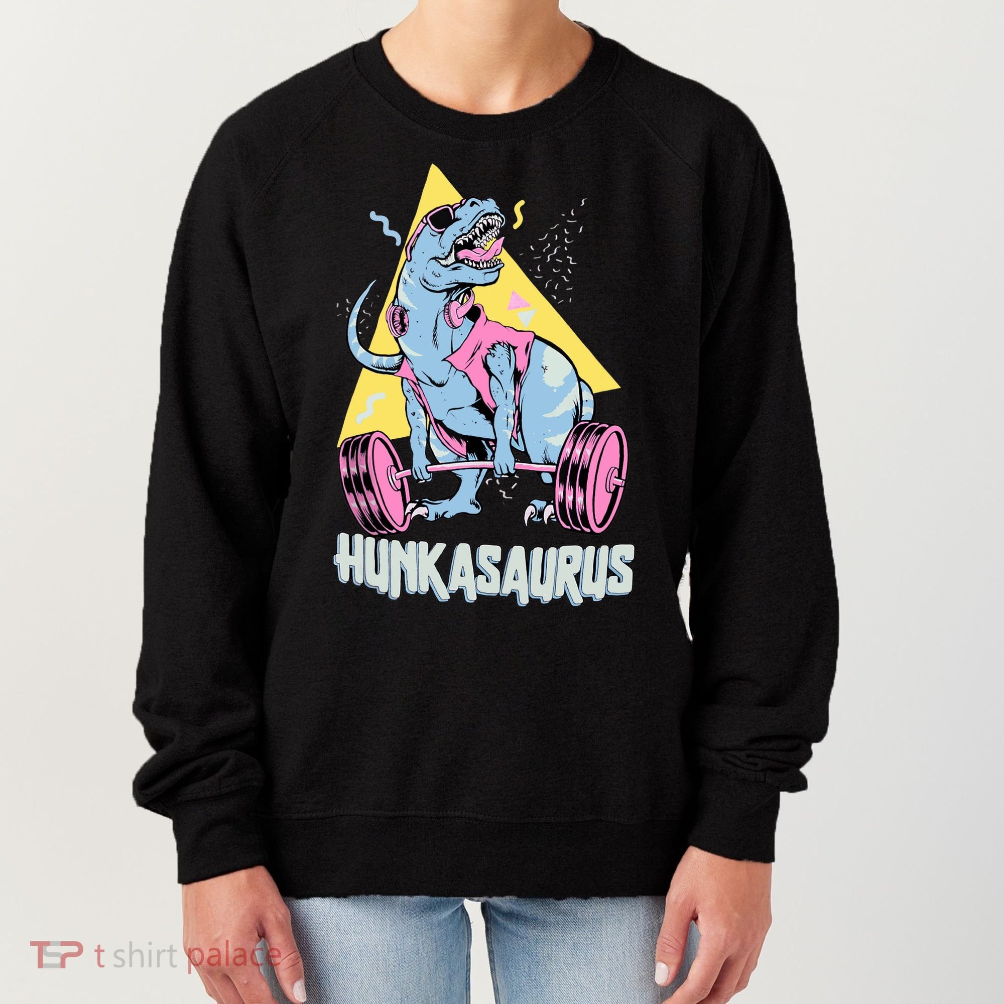 Hunkasaurus T rex Dinosaur Funny Gym & Workout Women's Sweatshirt