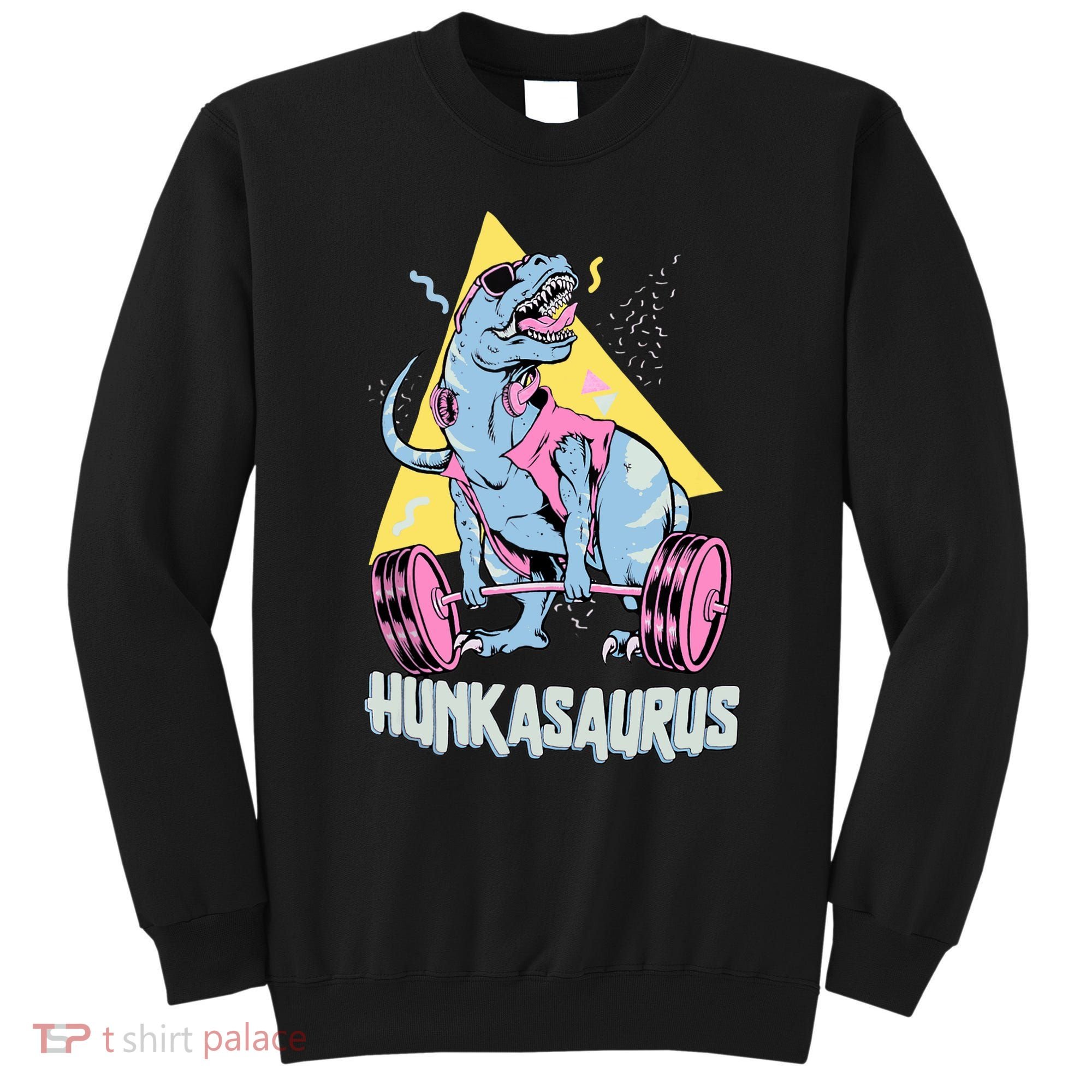 Hunkasaurus T rex Dinosaur Funny Gym & Workout Sweatshirt