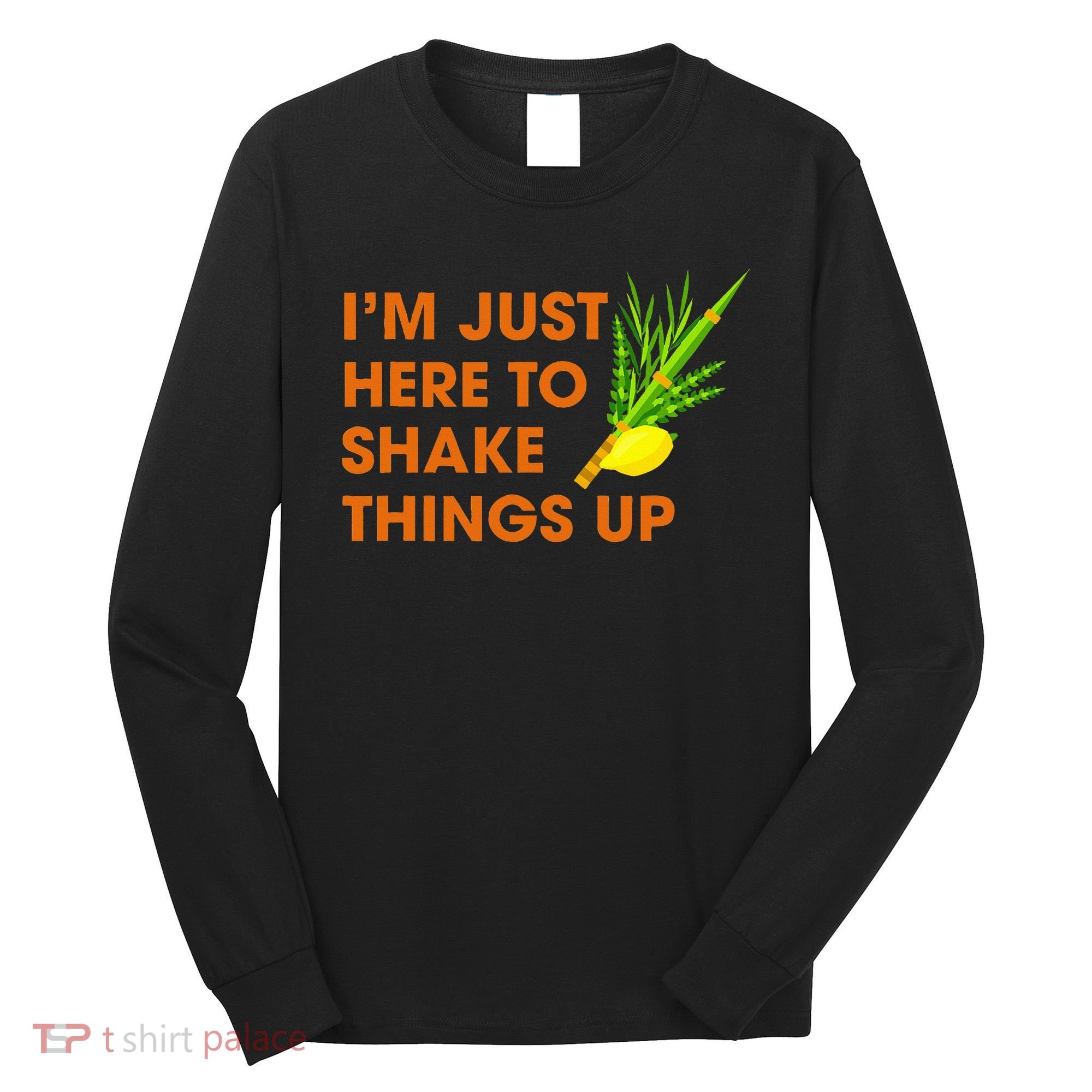 Here To Shake Things Up Lulav Etrog Sukkot Jewish Holiday Long Sleeve Shirt