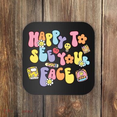 Happy To See Your Face Teacher Coaster