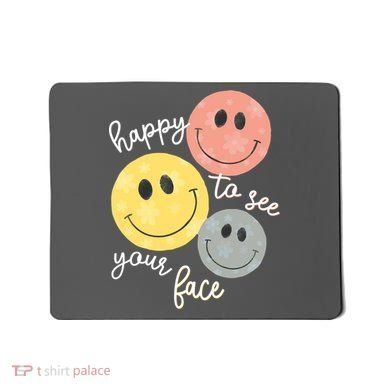 Happy To See Your Face Mousepad