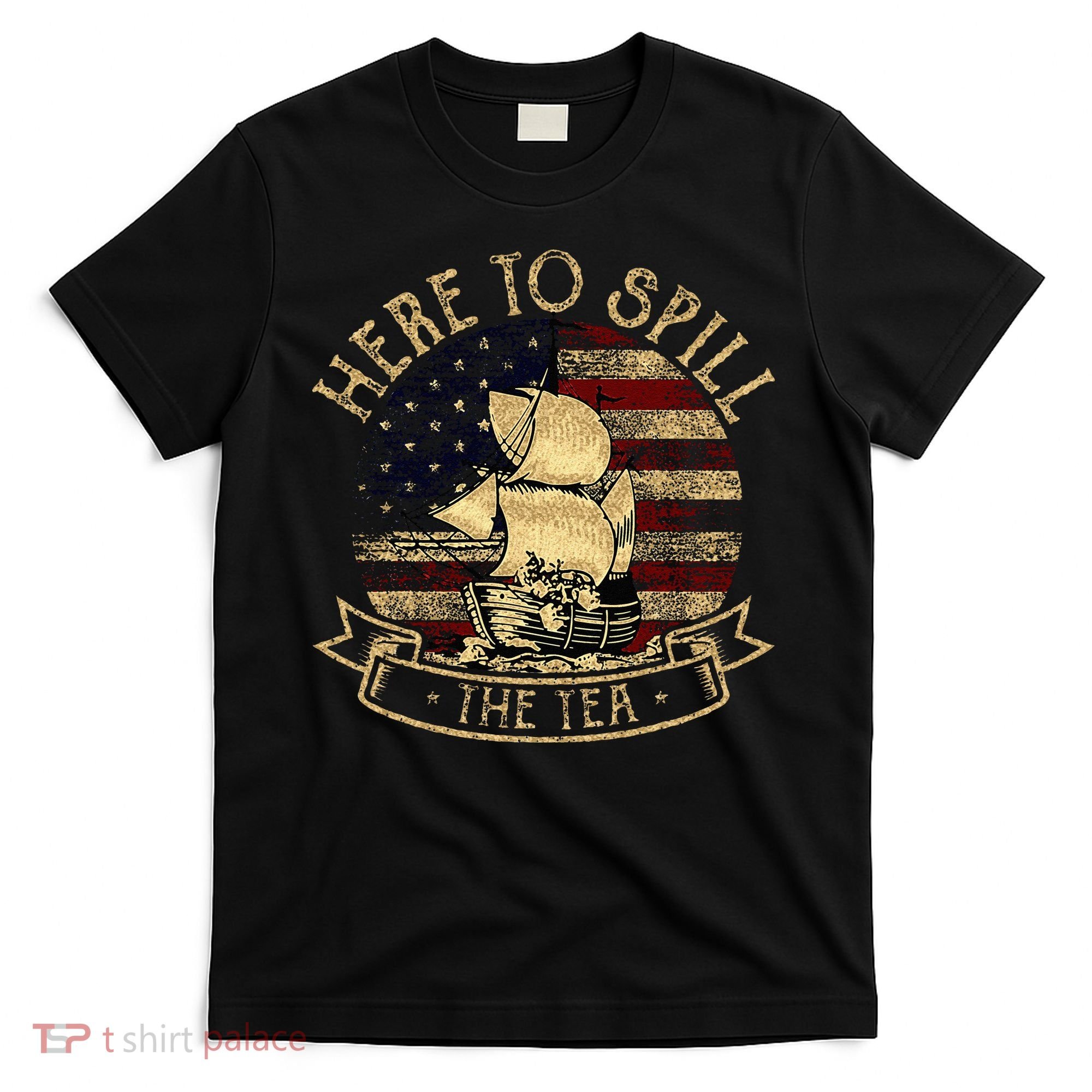 Here To Spill The Tea 4th Of July American Patriotic Vintage T-Shirt